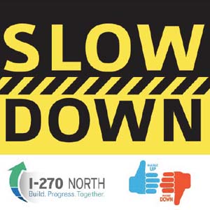Slow Down. I-270 Safety Campaign